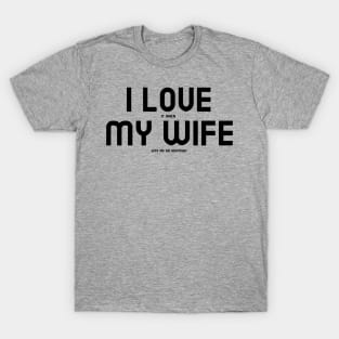 I Love It When My Wife Lets Me Go Hunting! T-Shirt